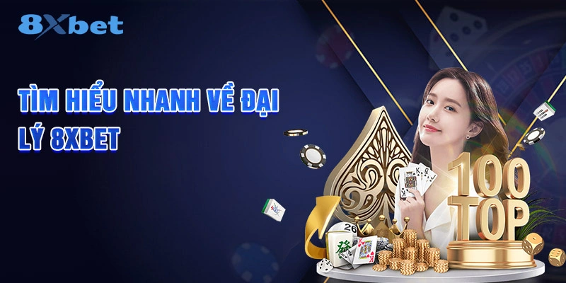 Tìm hiểu nhanh về đại lý 8XBET