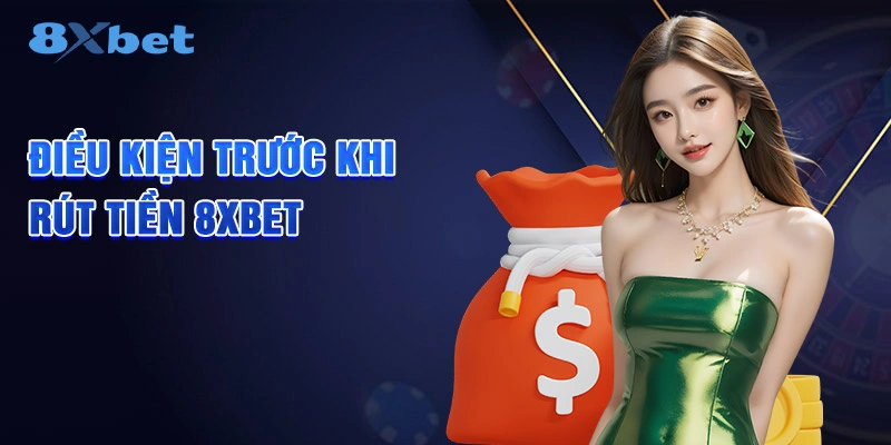 Điều kiện trước khi rút tiền 8XBET