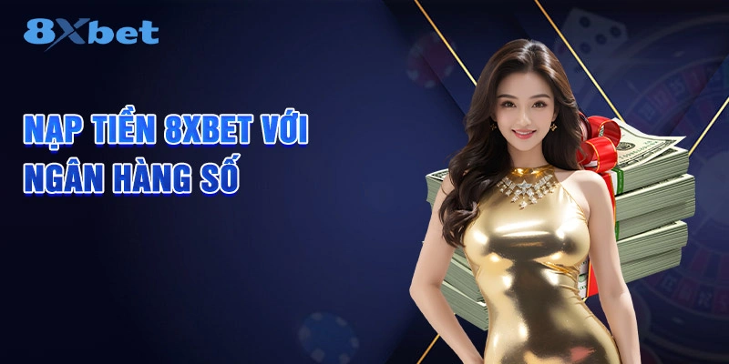 Nạp tiền 8XBET với ngân hàng số
