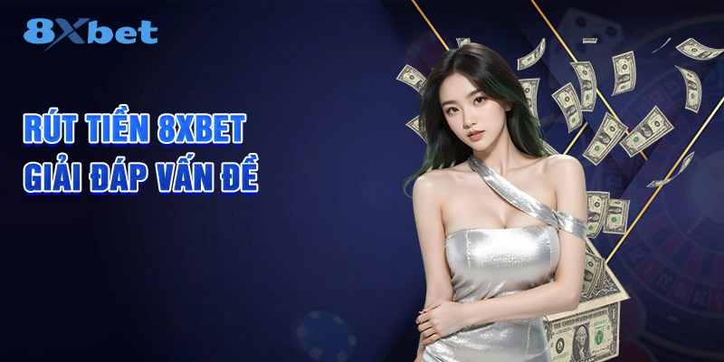 Rút tiền 8XBET - Giải đáp vấn đề
