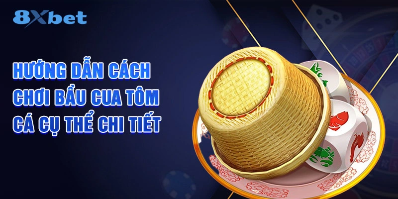 Hướng dẫn cách chơi Bầu Cua Tôm Cá cụ thể chi tiết
