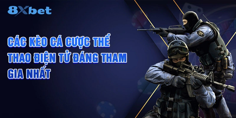 Các kèo cá cược thể thao điện tử đáng tham gia nhất