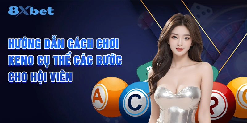 Hướng dẫn cách chơi Keno cụ thể các bước cho hội viên