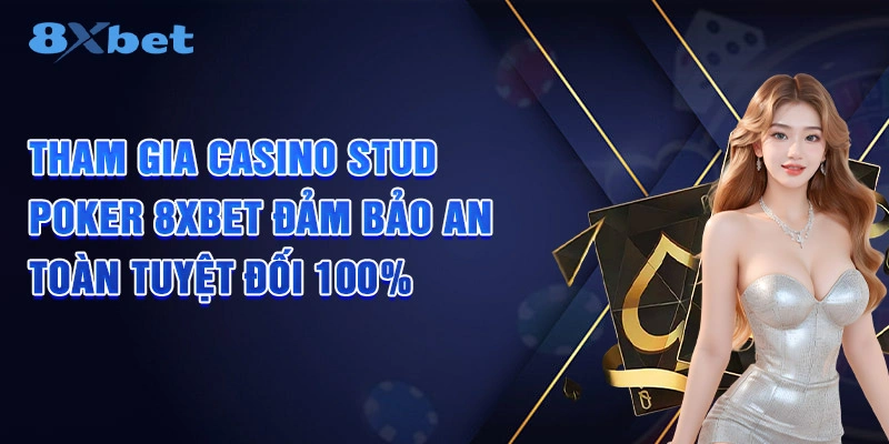 Tham gia Casino Stud Poker 8XBET đảm bảo an toàn tuyệt đối 100%