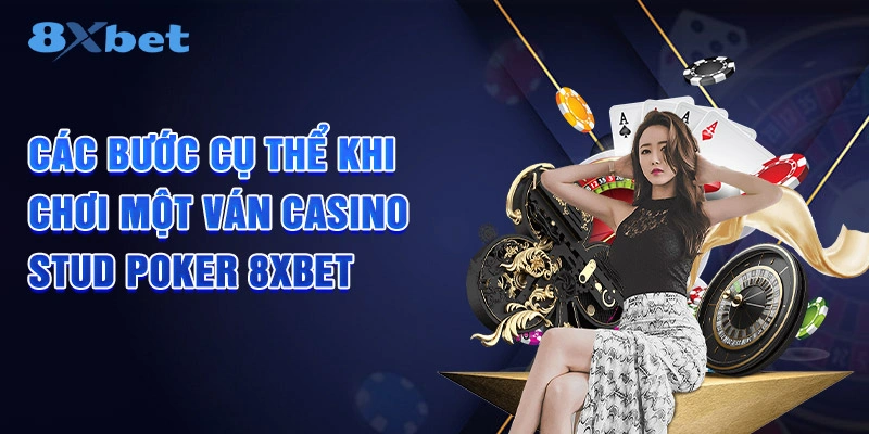 Các bước cụ thể khi chơi một ván Casino Stud Poker 8XBET