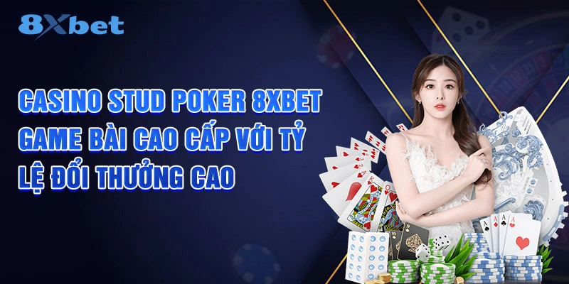 Casino Stud Poker 8XBET - Game Bài Tỷ Lệ Đổi Thưởng Lớn