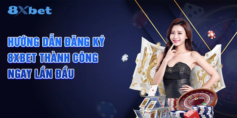 Hướng dẫn đăng ký 8XBET thành công ngay lần đầu