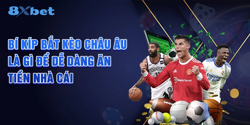 Bí kíp bắt kèo châu Âu là gì để dễ dàng ăn tiền nhà cái