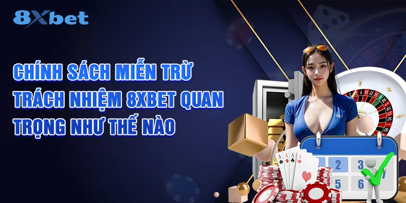 Chính sách miễn trừ trách nhiệm 8XBET quan trọng như thế nào