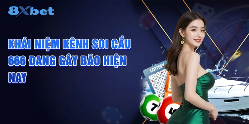 Khái niệm kênh soi cầu 666 đang gây bão hiện nay