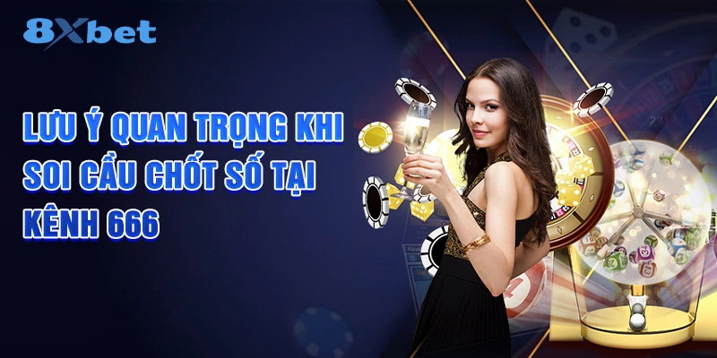 Lưu ý quan trọng khi soi cầu chốt số tại kênh 666