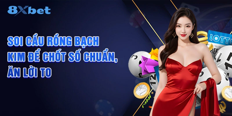 Soi cầu Rồng Bạch Kim để chốt số chuẩn, ăn lời to