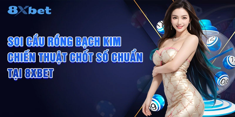 Soi Cầu Rồng Bạch Kim - Chiến Thuật Chốt Số Chuẩn 2025
