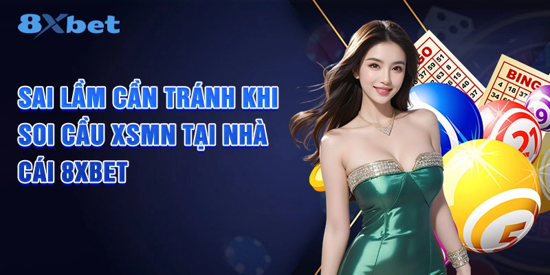 Sai lầm cần tránh khi soi cầu xsmn tại nhà cái 8XBET