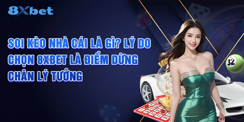 Soi Kèo Nhà Cái Là Gì? Lý Do 8XBET Là Điểm Dừng Chân