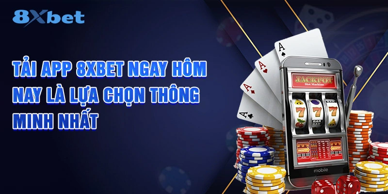 Tải app 8XBET ngay hôm nay là lựa chọn thông minh nhất