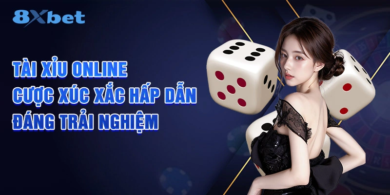 Tài Xỉu Online - Cược Xúc Xắc Hấp Dẫn Đáng Trải Nghiệm 2025
