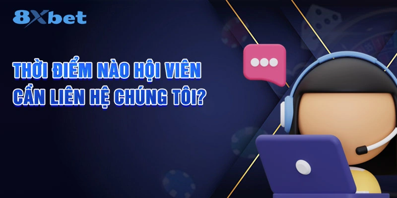 Thời điểm nào hội viên cần liên hệ chúng tôi?